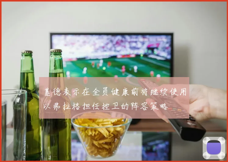 基德表示在全员健康前将继续使用以弗拉格担任控卫的阵容策略
