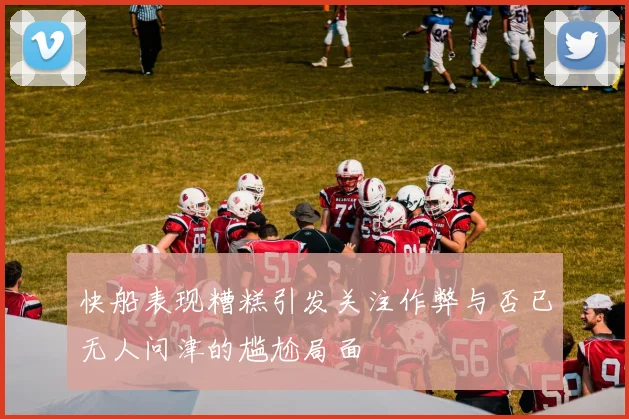 快船表现糟糕引发关注作弊与否已无人问津的尴尬局面